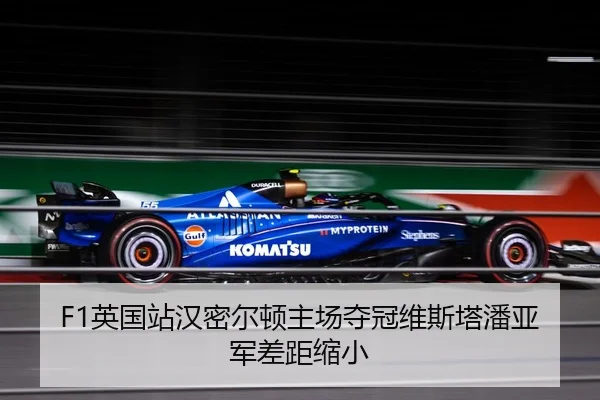 F1英国站汉密尔顿主场夺冠维斯塔潘亚军差距缩小