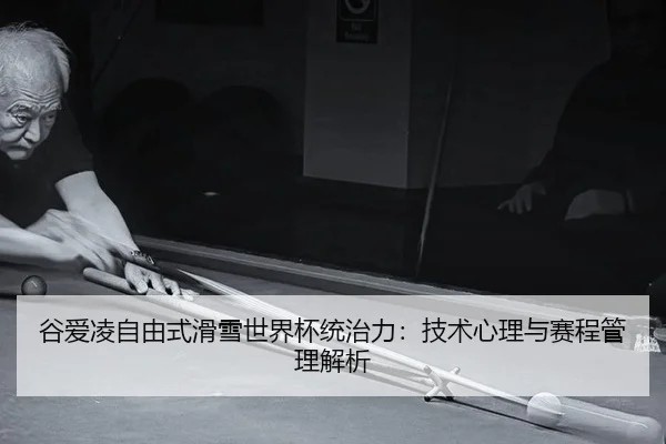 gu-ai-ling-zi-you-shi-hua-xue-shi-jie-bei-tong-zhi-li-ji-shu-xin-li-yu-sai-cheng-guan-li-jie-xi-2-935.jpg
